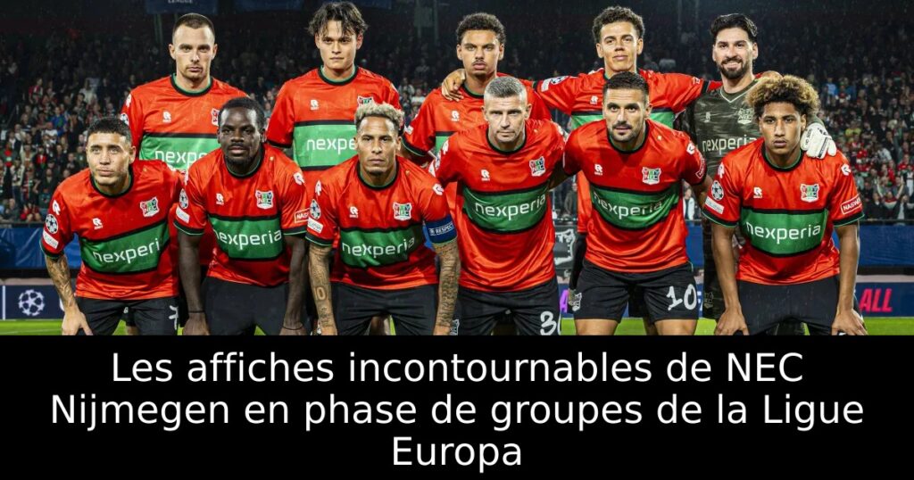 Les affiches incontournables de NEC Nijmegen en phase de groupes de la Ligue Europa