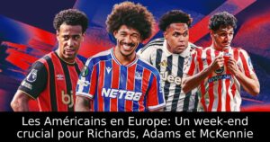 Les Américains en Europe: Un week-end crucial pour Richards, Adams et McKennie