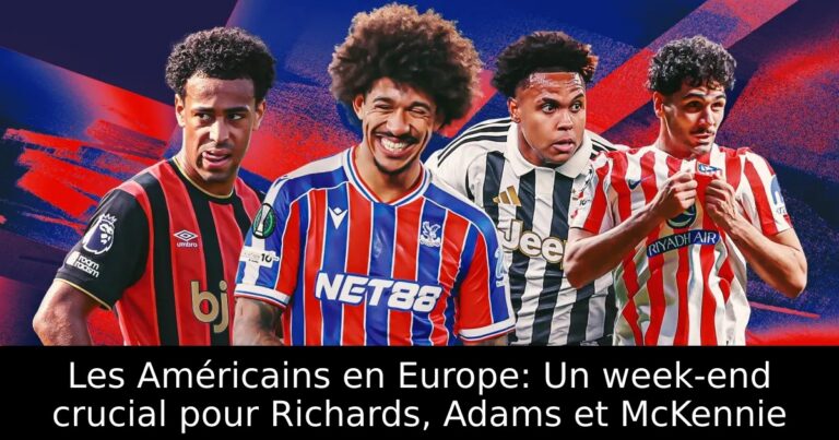 Les Américains en Europe: Un week-end crucial pour Richards, Adams et McKennie