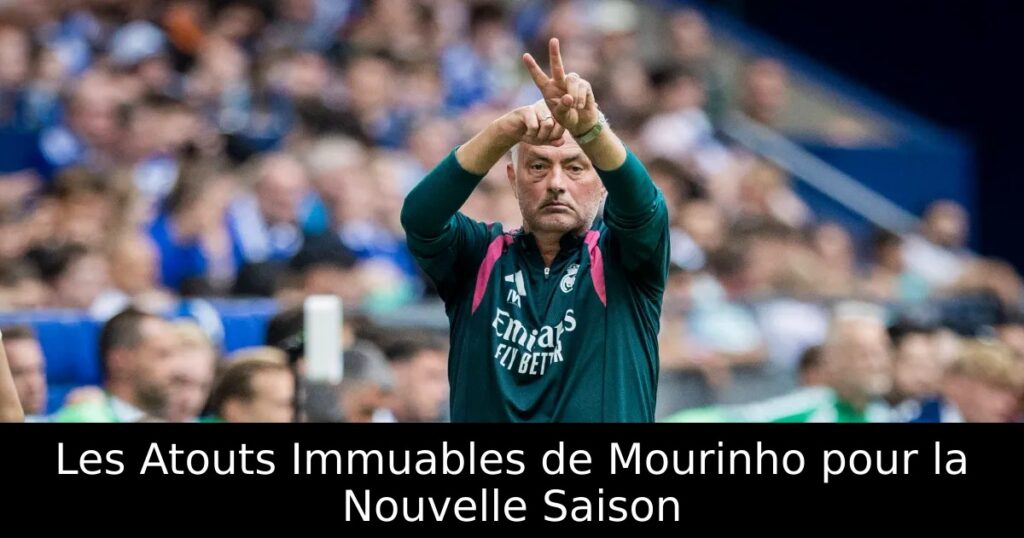 Les Atouts Immuables de Mourinho pour la Nouvelle Saison
