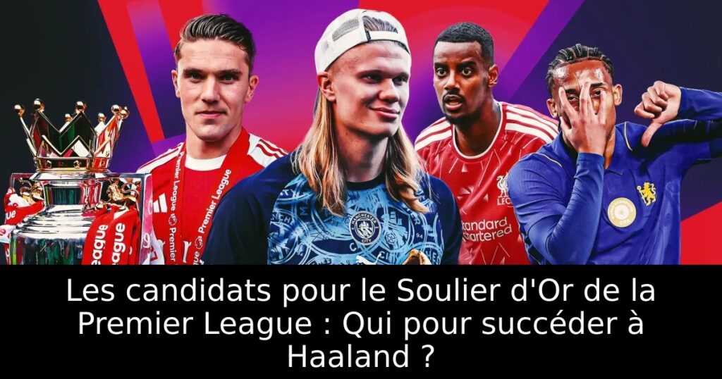 Les candidats pour le Soulier d&rsquo;Or de la Premier League : Qui pour succéder à Haaland ?