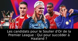 Les candidats pour le Soulier d&rsquo;Or de la Premier League : Qui pour succéder à Haaland ?