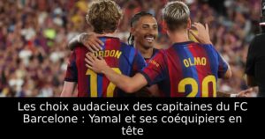 Les choix audacieux des capitaines du FC Barcelone : Yamal et ses coéquipiers en tête