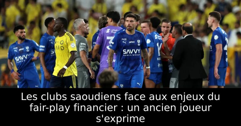 Les clubs saoudiens face aux enjeux du fair-play financier : un ancien joueur s'exprime