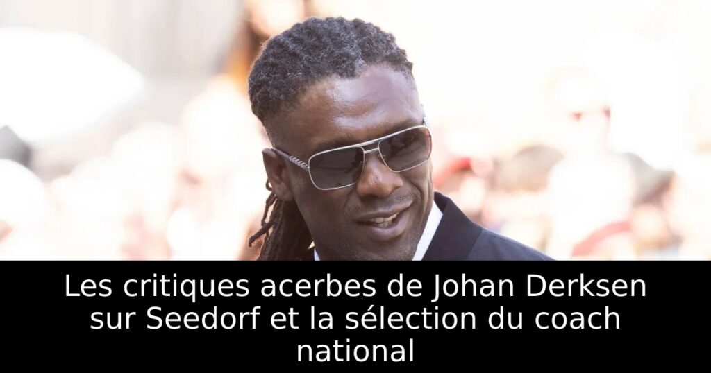 Les critiques acerbes de Johan Derksen sur Seedorf et la sélection du coach national