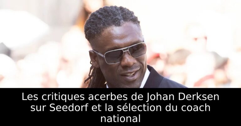 Les critiques acerbes de Johan Derksen sur Seedorf et la sélection du coach national