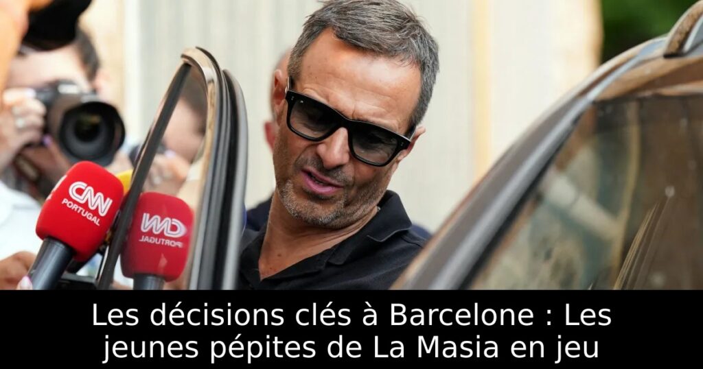 Les décisions clés à Barcelone : Les jeunes pépites de La Masia en jeu