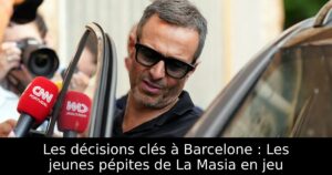 Les décisions clés à Barcelone : Les jeunes pépites de La Masia en jeu