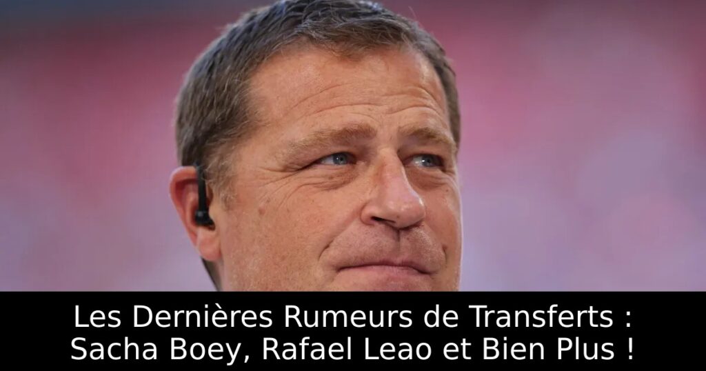 Les Dernières Rumeurs de Transferts : Sacha Boey, Rafael Leao et Bien Plus !