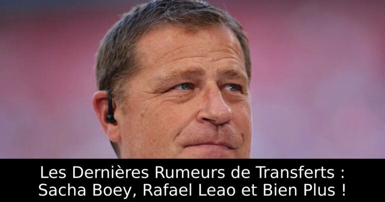 Les Dernières Rumeurs de Transferts : Sacha Boey, Rafael Leao et Bien Plus !