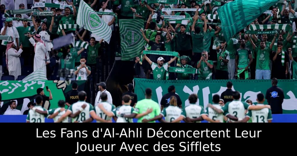 Les Fans d&rsquo;Al-Ahli Déconcertent Leur Joueur Avec des Sifflets