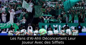 Les Fans d&rsquo;Al-Ahli Déconcertent Leur Joueur Avec des Sifflets