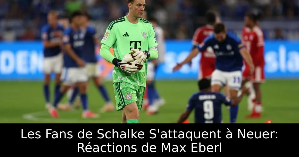 Les Fans de Schalke S&rsquo;attaquent à Neuer: Réactions de Max Eberl
