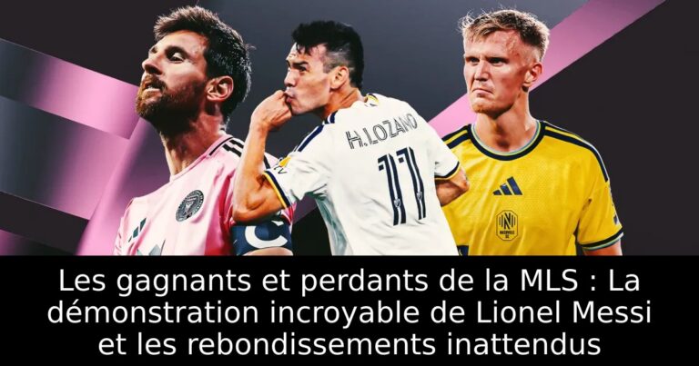 Les gagnants et perdants de la MLS : La démonstration incroyable de Lionel Messi et les rebondissements inattendus