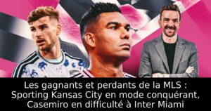 Les gagnants et perdants de la MLS : Sporting Kansas City en mode conquérant, Casemiro en difficulté à Inter Miami