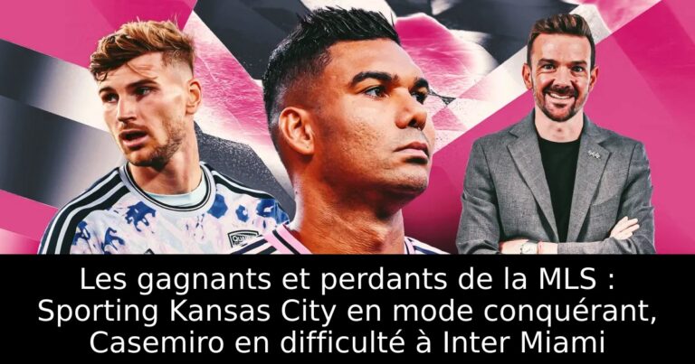 Les gagnants et perdants de la MLS : Sporting Kansas City en mode conquérant, Casemiro en difficulté à Inter Miami