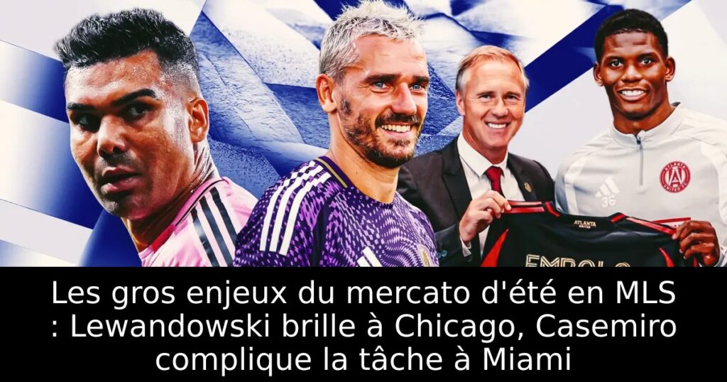 Les gros enjeux du mercato d&rsquo;été en MLS : Lewandowski brille à Chicago, Casemiro complique la tâche à Miami