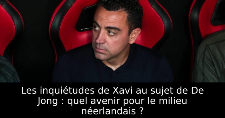 Les inquiétudes de Xavi au sujet de De Jong : quel avenir pour le milieu néerlandais ?