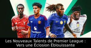 Les Nouveaux Talents de Premier League : Vers une Éclosion Éblouissante