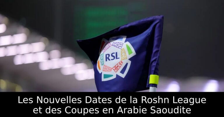 Les Nouvelles Dates de la Roshn League et des Coupes en Arabie Saoudite