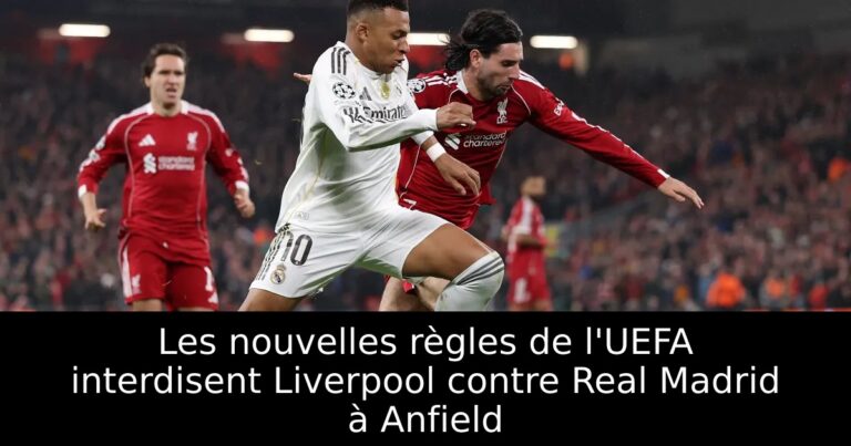 Les nouvelles règles de l'UEFA interdisent Liverpool contre Real Madrid à Anfield