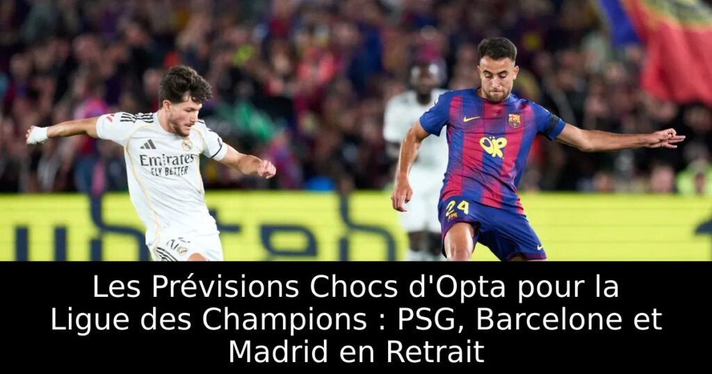 Les Prévisions Chocs d&rsquo;Opta pour la Ligue des Champions : PSG, Barcelone et Madrid en Retrait