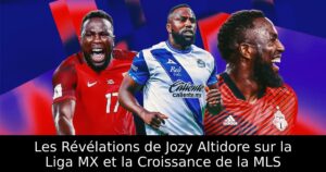 Les Révélations de Jozy Altidore sur la Liga MX et la Croissance de la MLS
