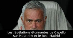 Les révélations étonnantes de Capello sur Mourinho et le Real Madrid