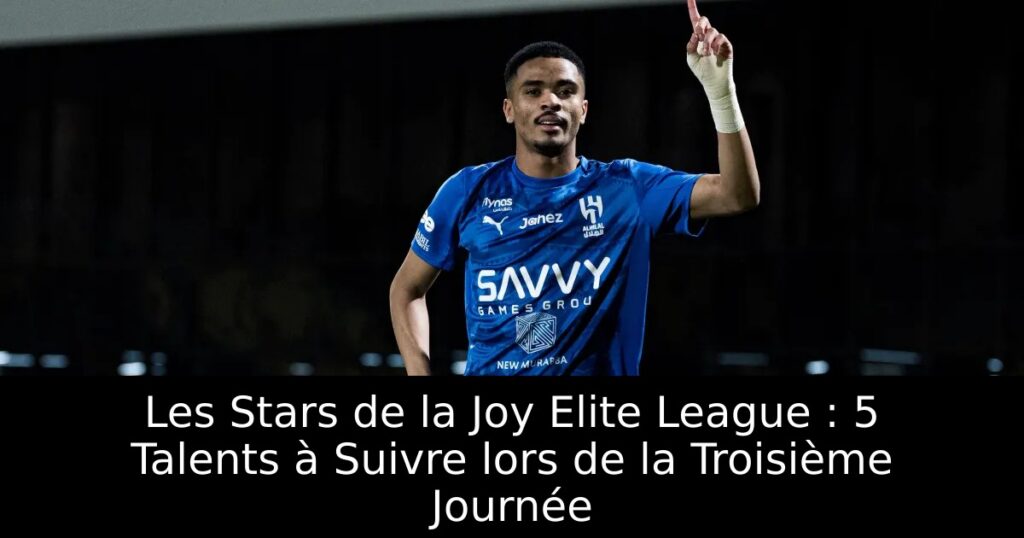 Les Stars de la Joy Elite League : 5 Talents à Suivre lors de la Troisième Journée