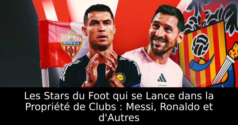 Les Stars du Foot qui se Lance dans la Propriété de Clubs : Messi, Ronaldo et d'Autres