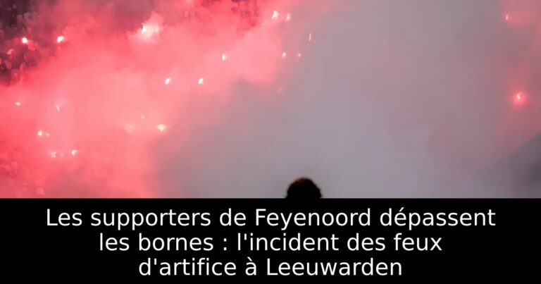 Les supporters de Feyenoord dépassent les bornes : l'incident des feux d'artifice à Leeuwarden
