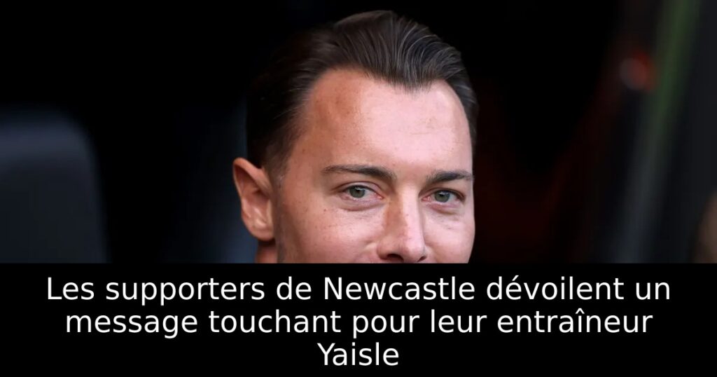 Les supporters de Newcastle dévoilent un message touchant pour leur entraîneur Yaisle