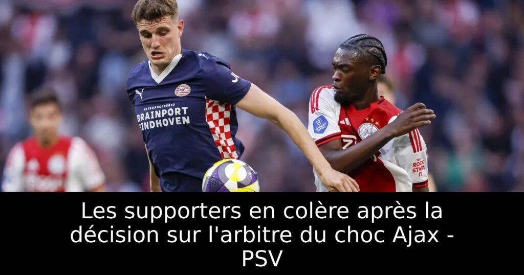 Les supporters en colère après la décision sur l&rsquo;arbitre du choc Ajax – PSV