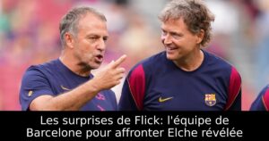 Les surprises de Flick: l&rsquo;équipe de Barcelone pour affronter Elche révélée