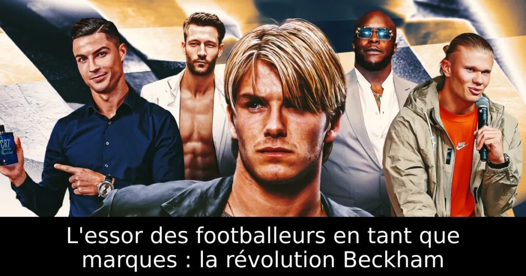 L&rsquo;essor des footballeurs en tant que marques : la révolution Beckham