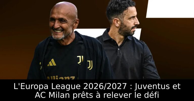 L'Europa League 2026/2027 : Juventus et AC Milan prêts à relever le défi