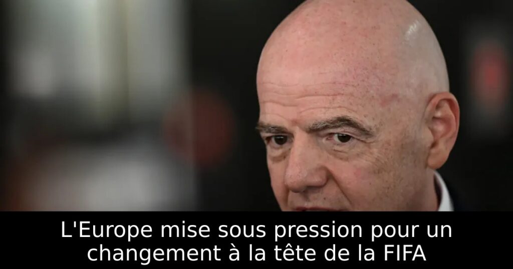 L&rsquo;Europe mise sous pression pour un changement à la tête de la FIFA