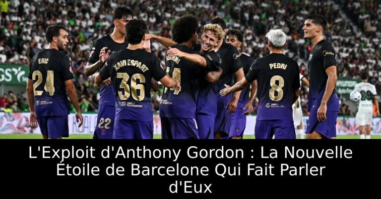 L'Exploit d'Anthony Gordon : La Nouvelle Étoile de Barcelone Qui Fait Parler d'Eux