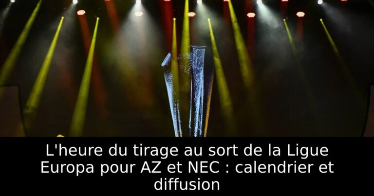 L'heure du tirage au sort de la Ligue Europa pour AZ et NEC : calendrier et diffusion