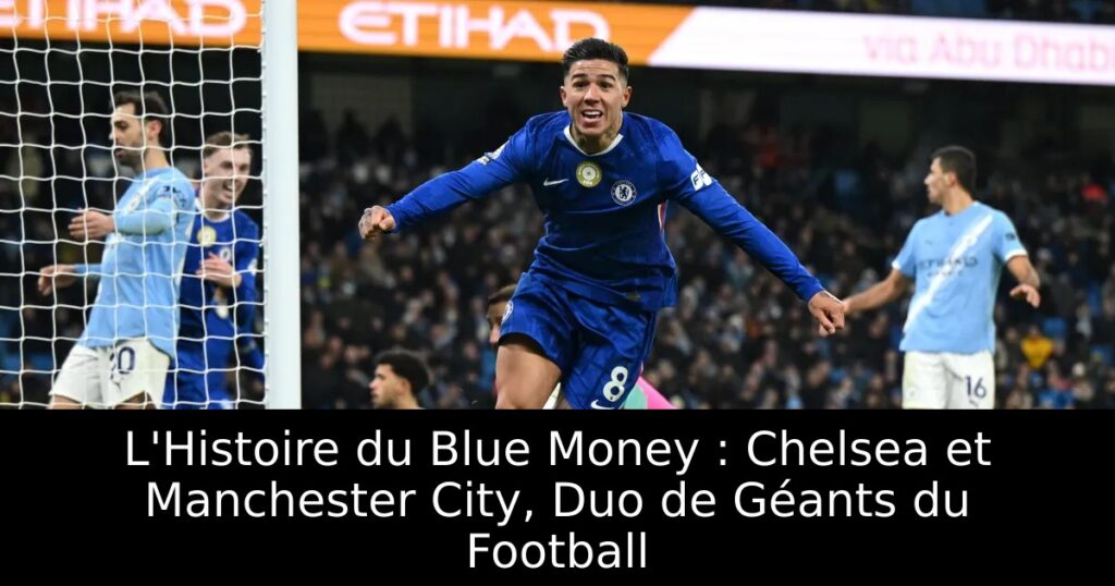 L&rsquo;Histoire du Blue Money : Chelsea et Manchester City, Duo de Géants du Football