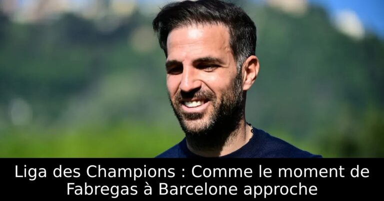 Liga des Champions : Comme le moment de Fabregas à Barcelone approche