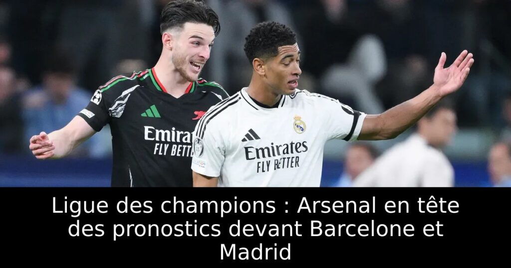 Ligue des champions : Arsenal en tête des pronostics devant Barcelone et Madrid