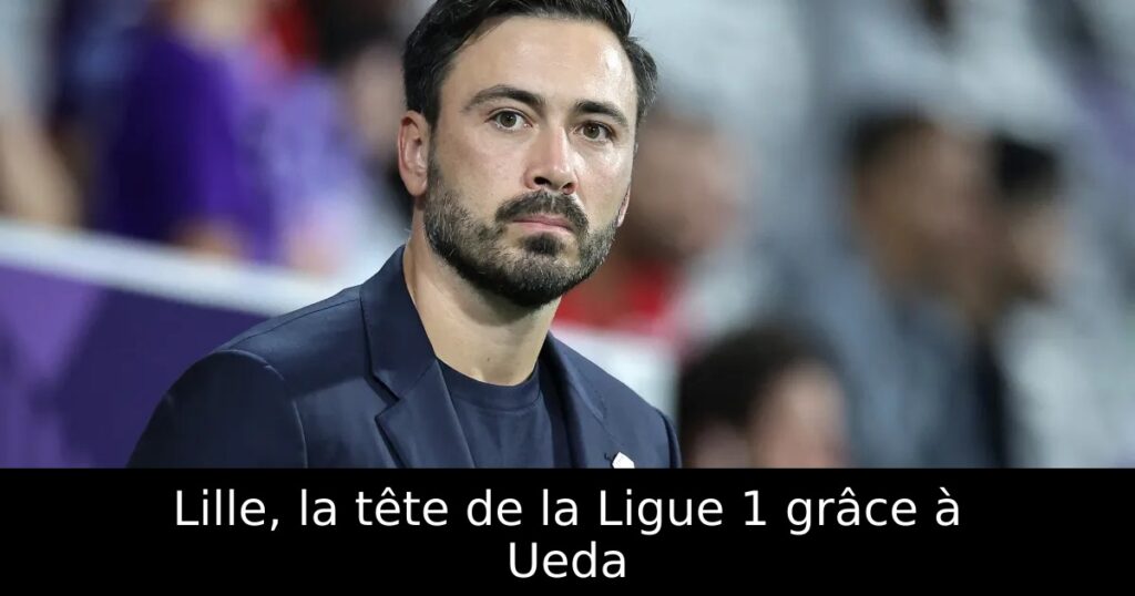 Lille, la tête de la Ligue 1 grâce à Ueda