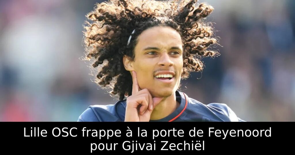 Lille OSC frappe à la porte de Feyenoord pour Gjivai Zechiël
