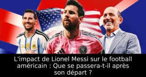 L&rsquo;impact de Lionel Messi sur le football américain : Que se passera-t-il après son départ ?