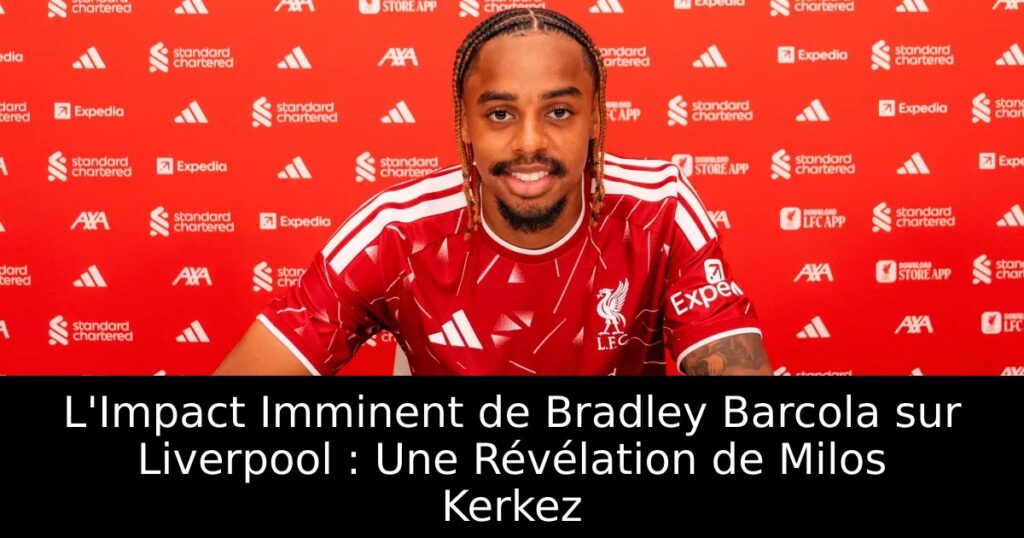 L&rsquo;Impact Imminent de Bradley Barcola sur Liverpool : Une Révélation de Milos Kerkez