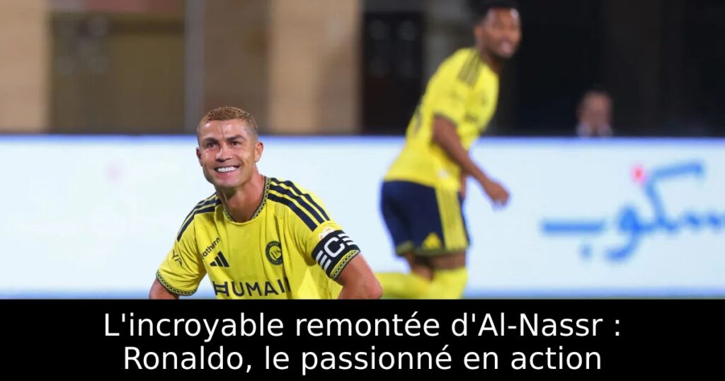 L&rsquo;incroyable remontée d&rsquo;Al-Nassr : Ronaldo, le passionné en action