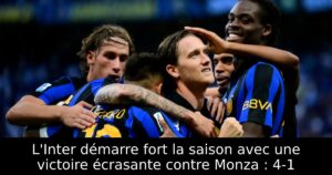 L&rsquo;Inter démarre fort la saison avec une victoire écrasante contre Monza : 4-1