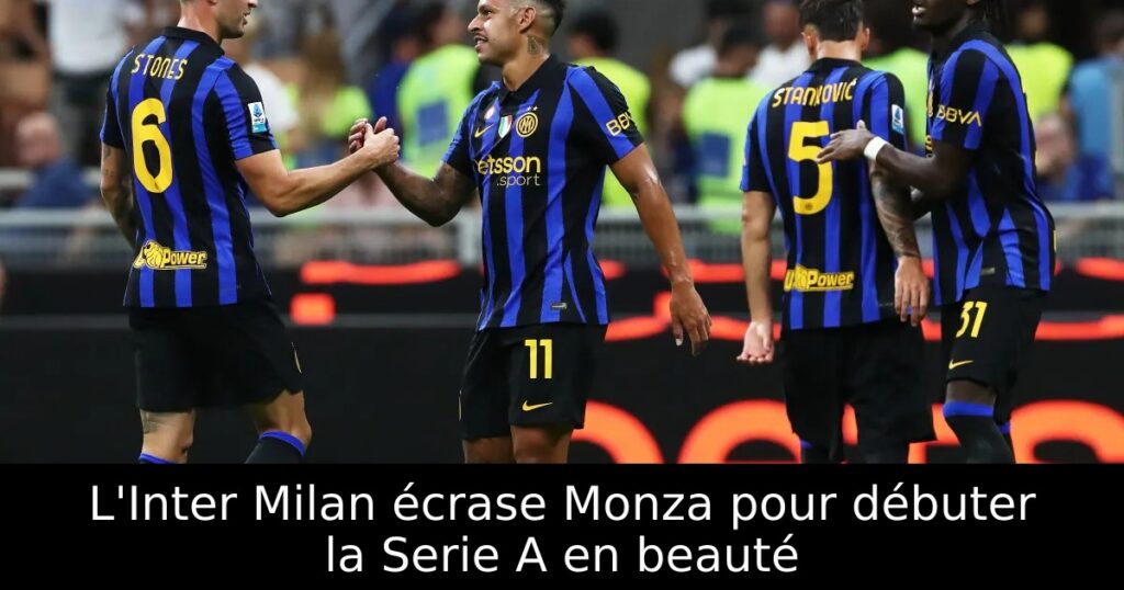 L&rsquo;Inter Milan écrase Monza pour débuter la Serie A en beauté