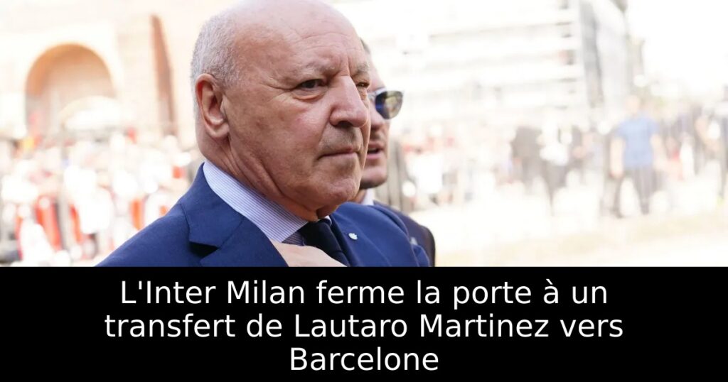 L&rsquo;Inter Milan ferme la porte à un transfert de Lautaro Martinez vers Barcelone